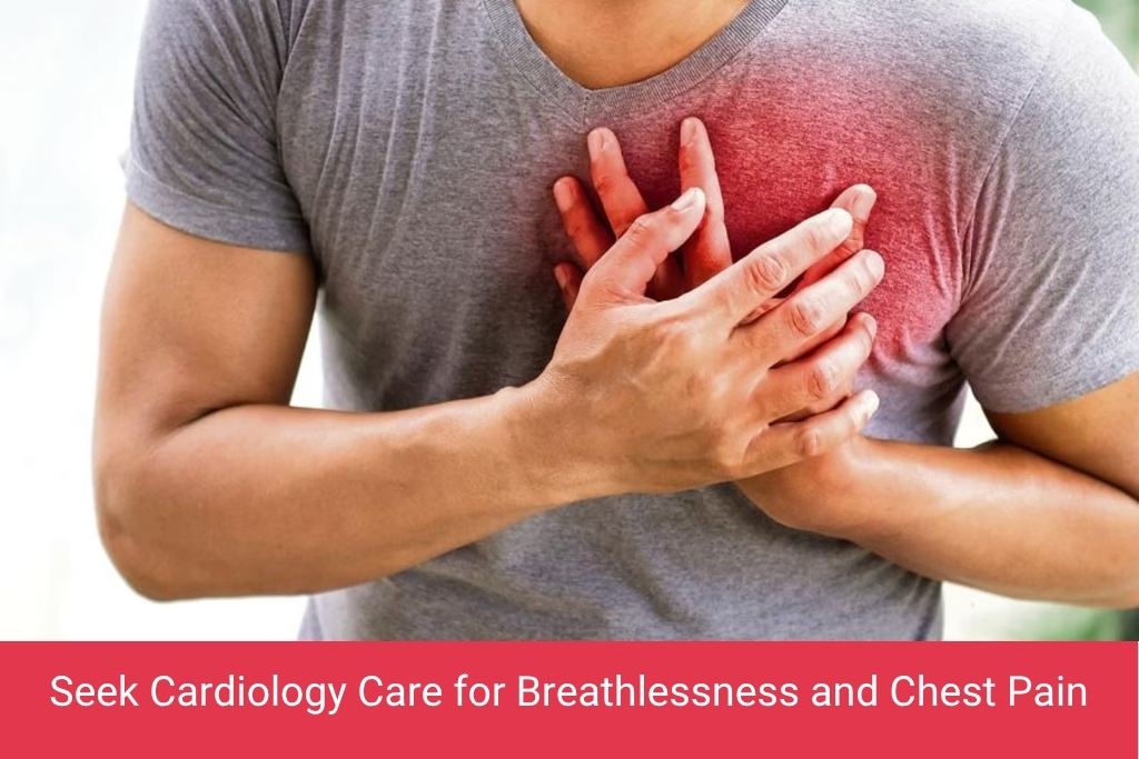 Seek Cardiology Care for Breathlessness and Chest Pain
